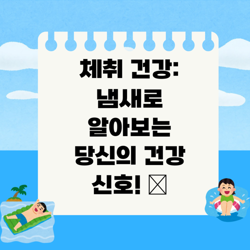 체취 건강: 냄새로 알아보는 당신의 건강 신호! 👃