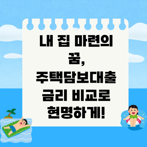 내 집 마련의 꿈, 주택담보대출 금리 비교로 현명하게!