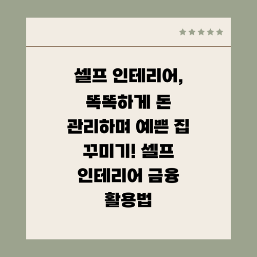 셀프 인테리어, 똑똑하게 돈 관리하며 예쁜 집 꾸미기! 셀프 인테리어 금융 활용법